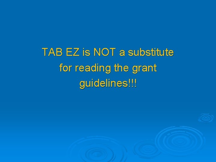 TAB EZ is NOT a substitute for reading the grant guidelines!!! 