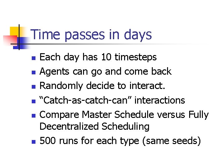 Time passes in days n n n Each day has 10 timesteps Agents can