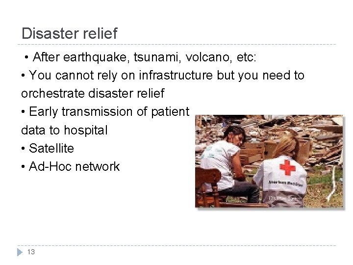 Disaster relief • After earthquake, tsunami, volcano, etc: • You cannot rely on infrastructure