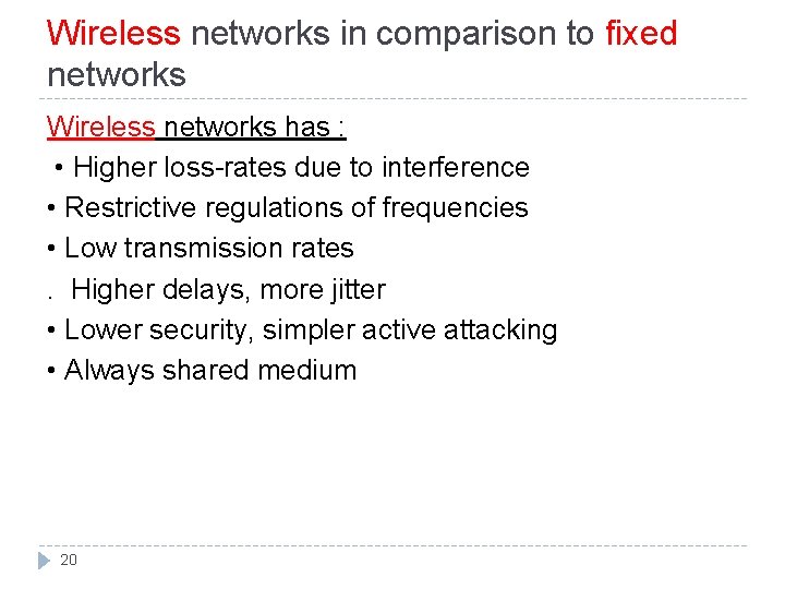 Wireless networks in comparison to fixed networks Wireless networks has : • Higher loss-rates