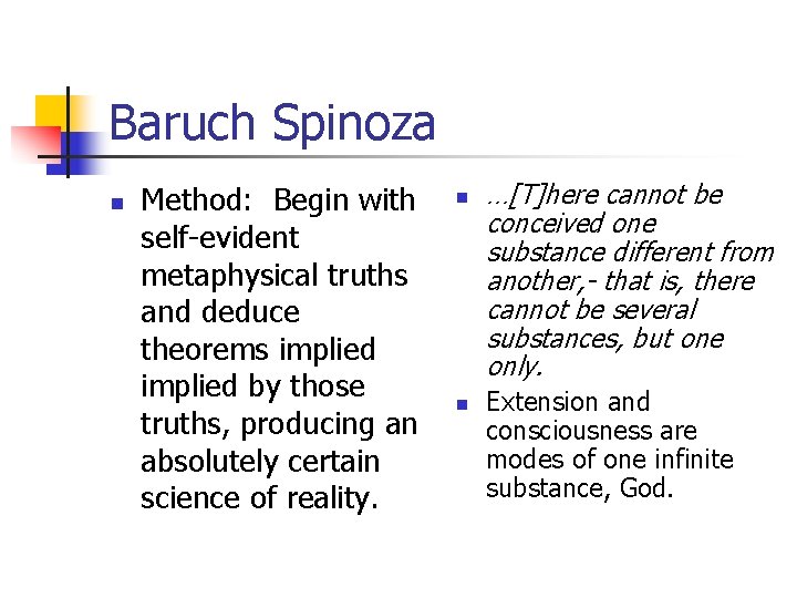 Baruch Spinoza n Method: Begin with self-evident metaphysical truths and deduce theorems implied by