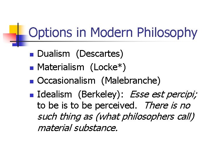 Options in Modern Philosophy n n Dualism (Descartes) Materialism (Locke*) Occasionalism (Malebranche) Idealism (Berkeley):