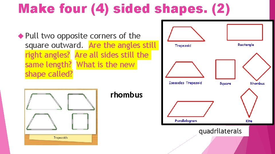 Make four (4) sided shapes. (2) Pull two opposite corners of the square outward.