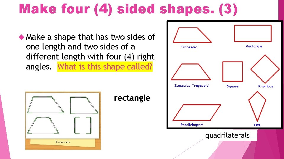 Make four (4) sided shapes. (3) Make a shape that has two sides of