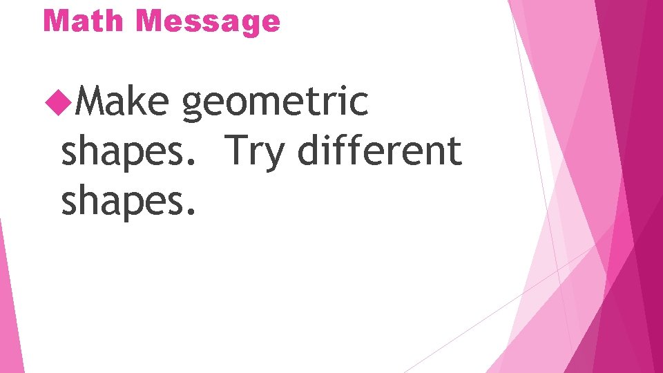 Math Message Make geometric shapes. Try different shapes. 