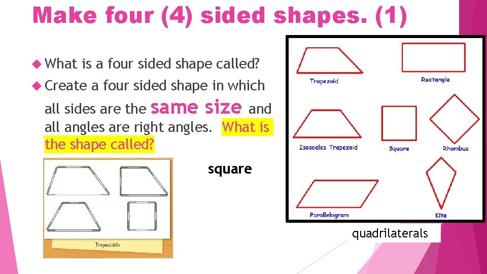 Make four (4) sided shapes. (1) What is a four sided shape called? Create