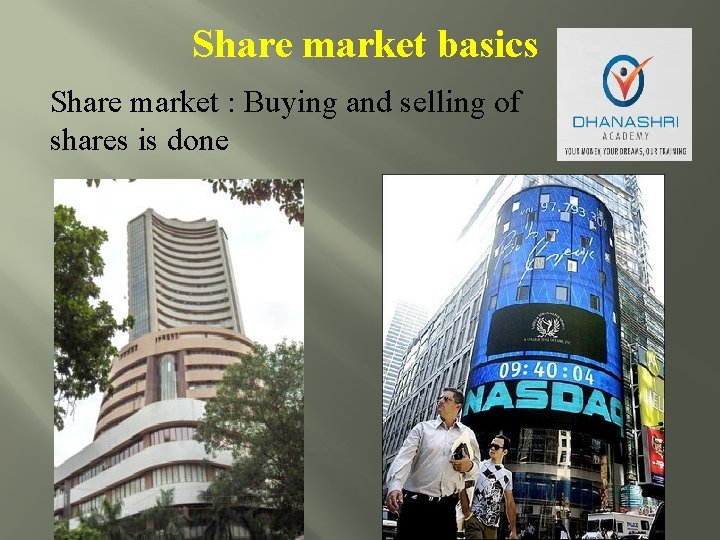 Share market basics Share market : Buying and selling of shares is done 