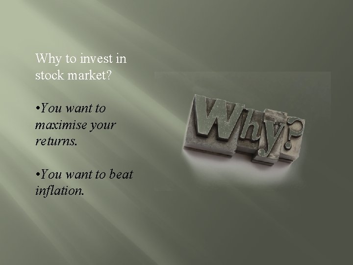 Why to invest in stock market? • You want to maximise your returns. •