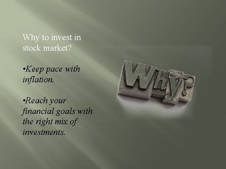 Why to invest in stock market? • Keep pace with inflation. • Reach your