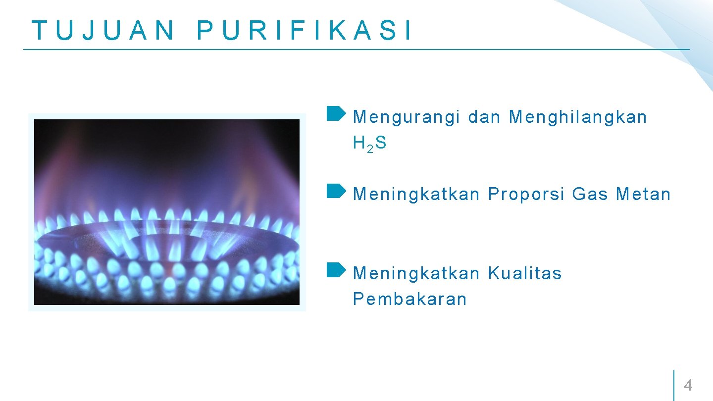 TUJUAN PURIFIKASI Mengurangi dan Menghilangkan H 2 S Meningkatkan Proporsi Gas Metan Meningkatkan Kualitas