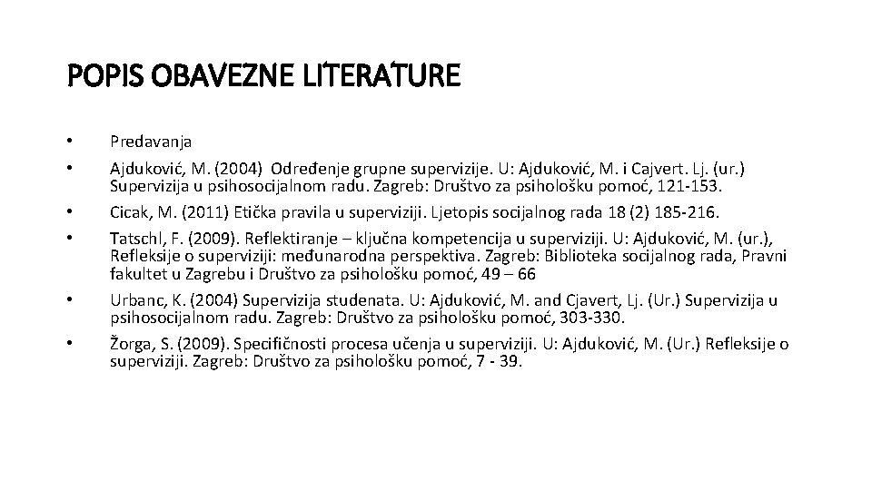 POPIS OBAVEZNE LITERATURE • • • Predavanja Ajduković, M. (2004) Određenje grupne supervizije. U: