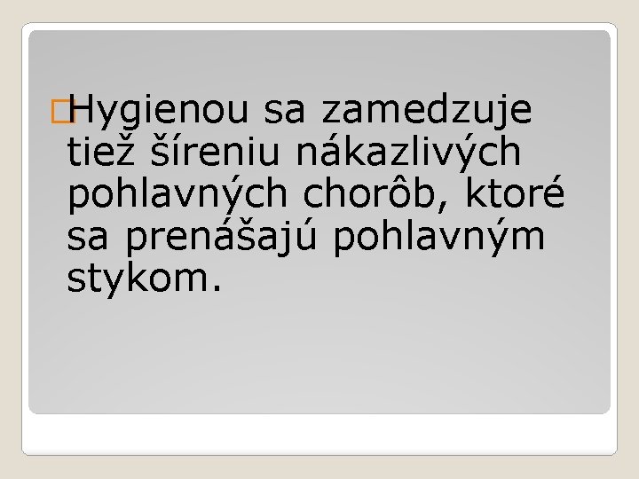 �Hygienou sa zamedzuje tiež šíreniu nákazlivých pohlavných chorôb, ktoré sa prenášajú pohlavným stykom. 