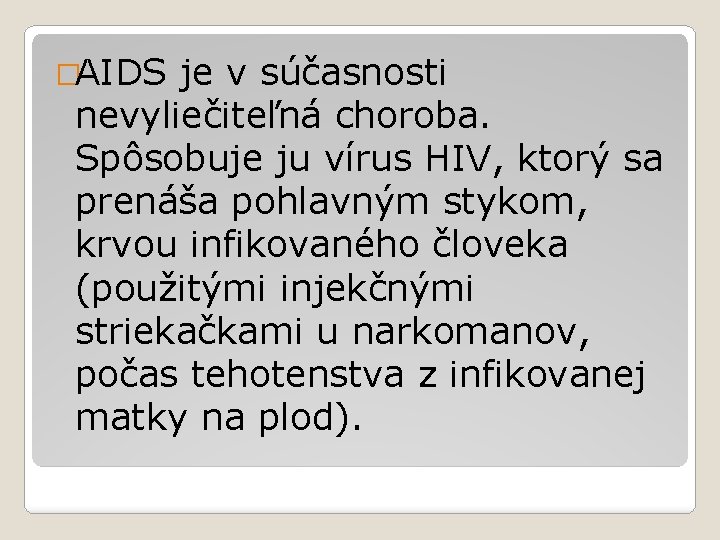 �AIDS je v súčasnosti nevyliečiteľná choroba. Spôsobuje ju vírus HIV, ktorý sa prenáša pohlavným