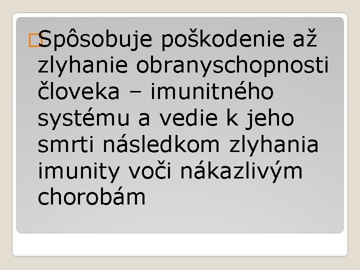 �Spôsobuje poškodenie až zlyhanie obranyschopnosti človeka – imunitného systému a vedie k jeho smrti