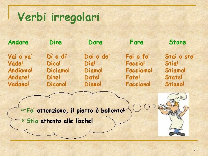 Verbi irregolari Andare Vai o va’ Vada! Andiamo! Andate! Vadano! Dire Dì o di’