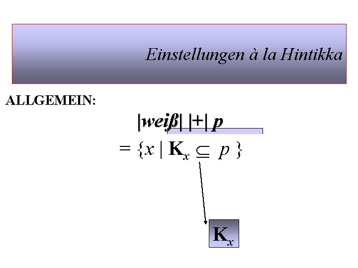 Einstellungen à la Hintikka ALLGEMEIN: |weiß| |+| p = {x | p deckt x’s