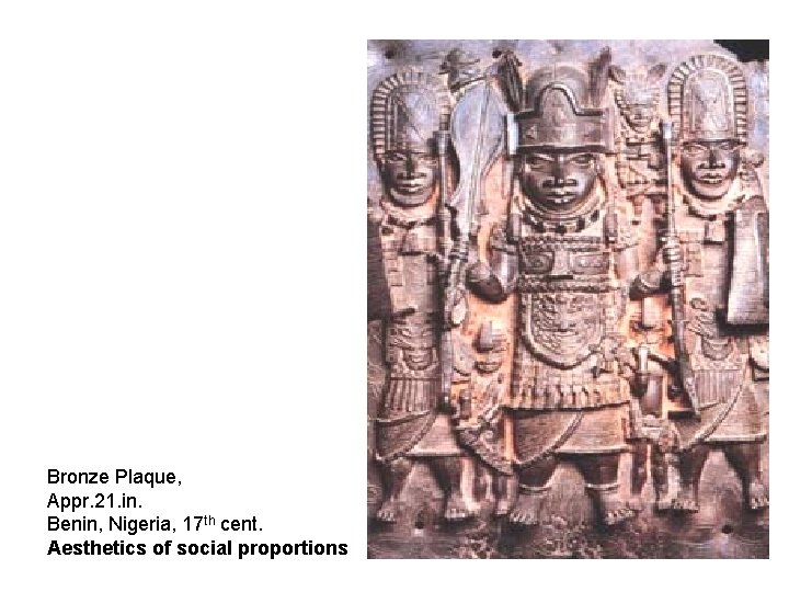 Bronze Plaque, Appr. 21. in. Benin, Nigeria, 17 th cent. Aesthetics of social proportions