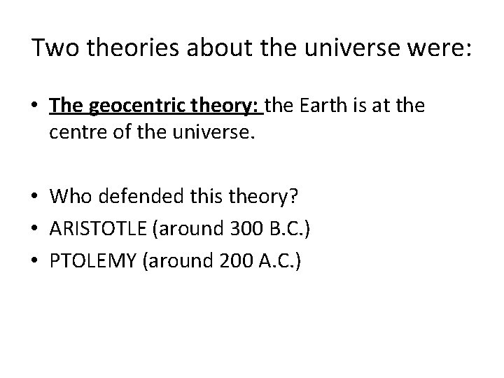 Two theories about the universe were: • The geocentric theory: the Earth is at