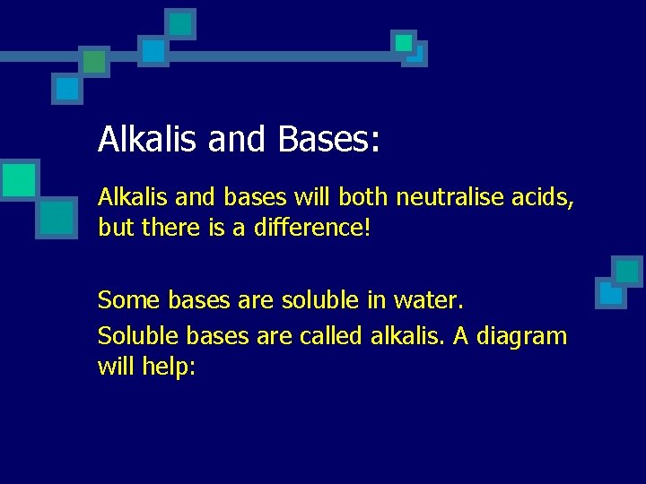 Alkalis and Bases: Alkalis and bases will both neutralise acids, but there is a