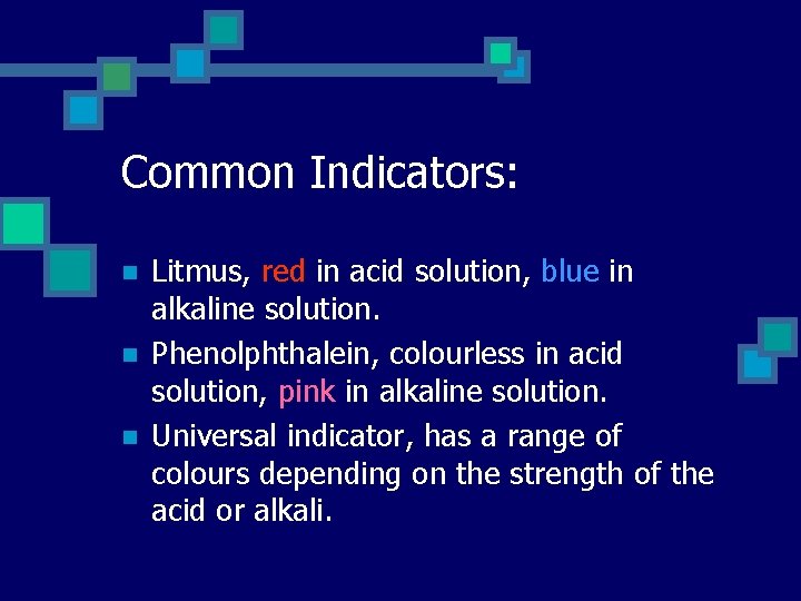 Common Indicators: n n n Litmus, red in acid solution, blue in alkaline solution.