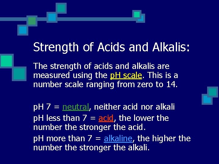 Strength of Acids and Alkalis: The strength of acids and alkalis are measured using