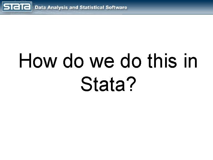 How do we do this in Stata? 