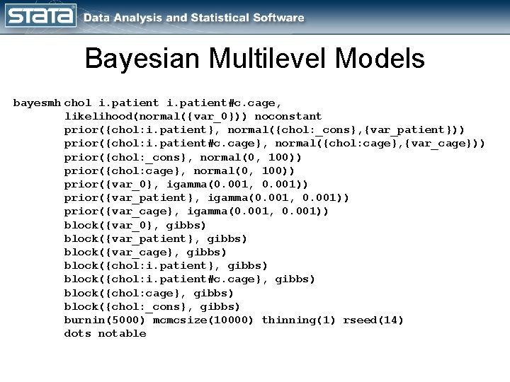Bayesian Multilevel Models bayesmh chol i. patient#c. cage, likelihood(normal({var_0})) noconstant prior({chol: i. patient}, normal({chol: