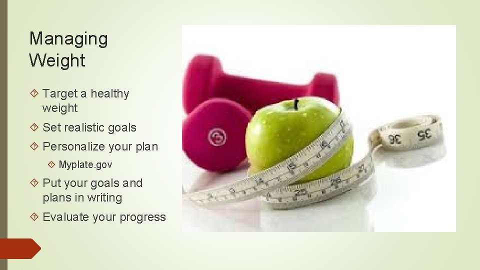 Managing Weight Target a healthy weight Set realistic goals Personalize your plan Myplate. gov