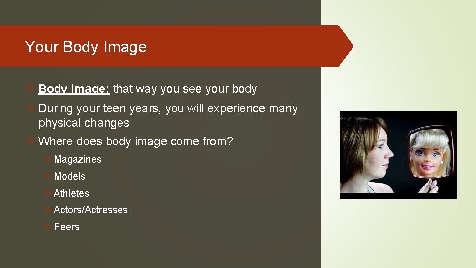 Your Body Image Body image: that way you see your body During your teen