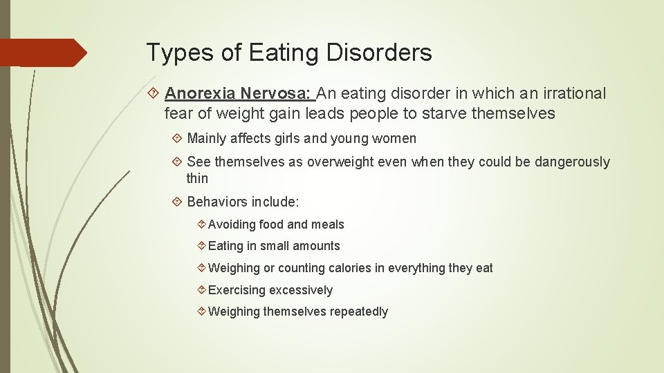 Types of Eating Disorders Anorexia Nervosa: An eating disorder in which an irrational fear