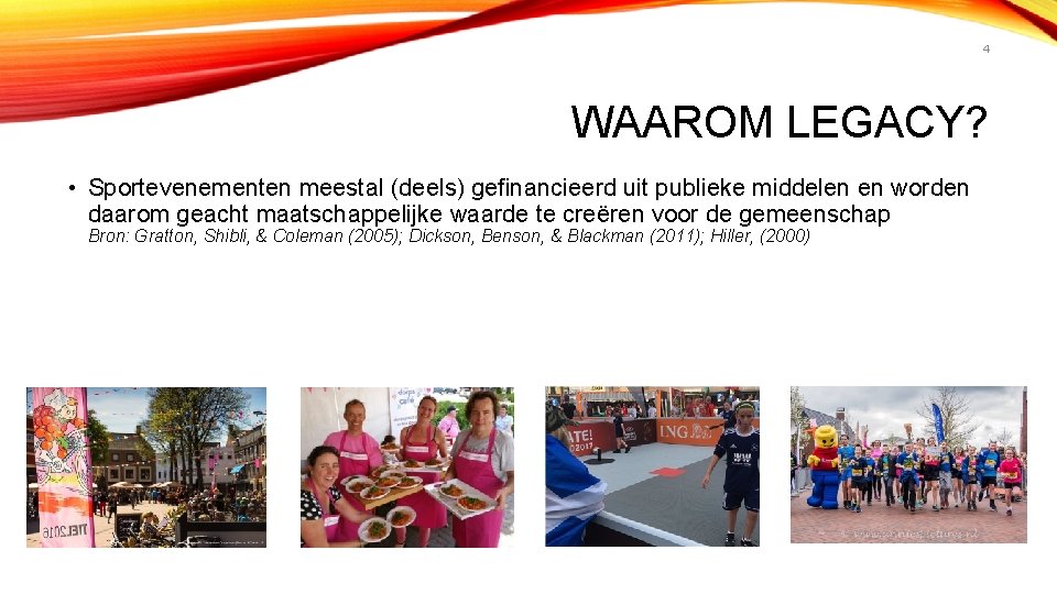 4 WAAROM LEGACY? • Sportevenementen meestal (deels) gefinancieerd uit publieke middelen en worden daarom