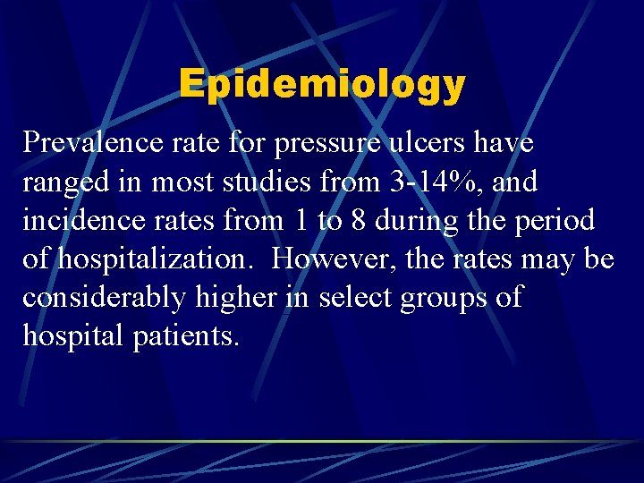 Epidemiology Prevalence rate for pressure ulcers have ranged in most studies from 3 -14%,