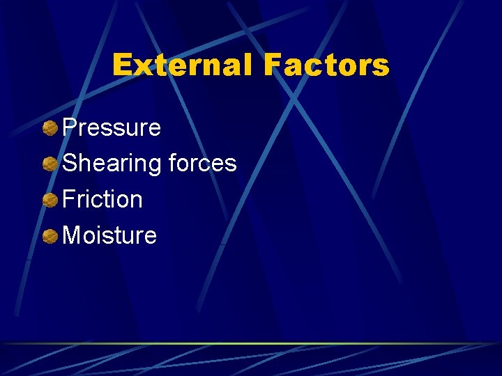 External Factors Pressure Shearing forces Friction Moisture 