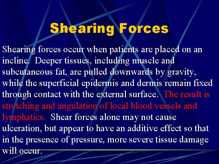 Shearing Forces Shearing forces occur when patients are placed on an incline. Deeper tissues,