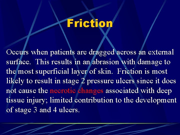 Friction Occurs when patients are dragged across an external surface. This results in an