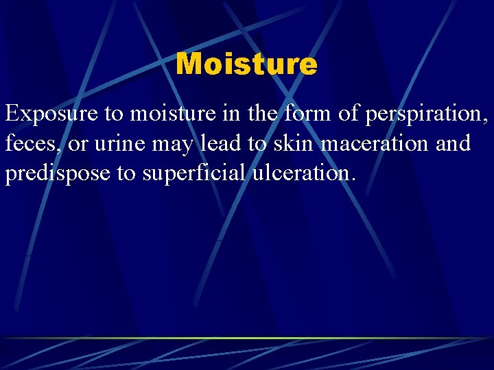 Moisture Exposure to moisture in the form of perspiration, feces, or urine may lead