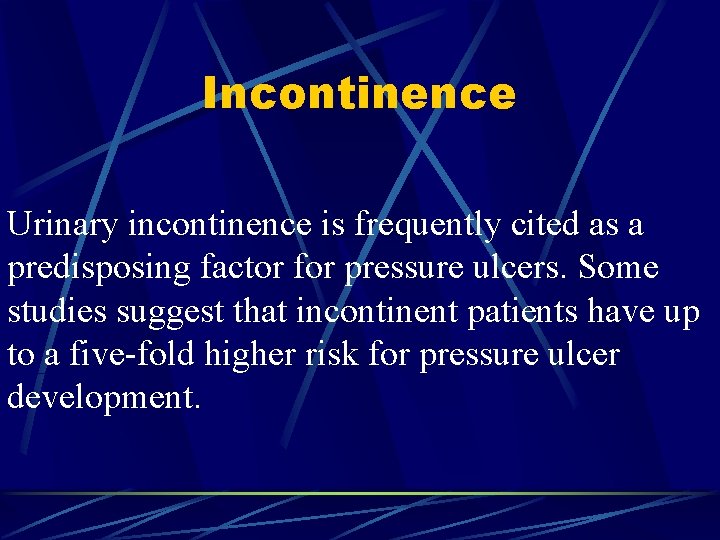 Incontinence Urinary incontinence is frequently cited as a predisposing factor for pressure ulcers. Some