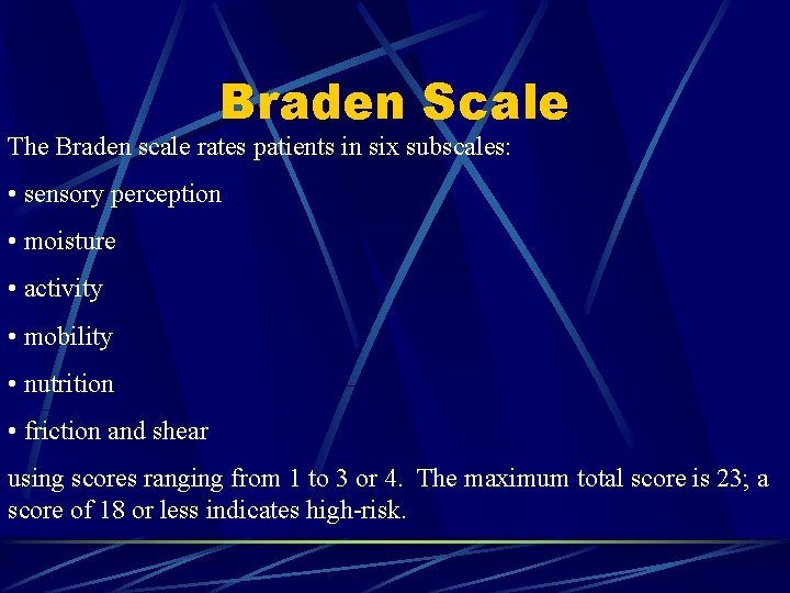 Braden Scale The Braden scale rates patients in six subscales: • sensory perception •