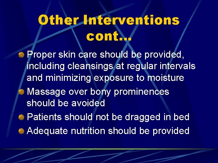 Other Interventions cont… Proper skin care should be provided, including cleansings at regular intervals