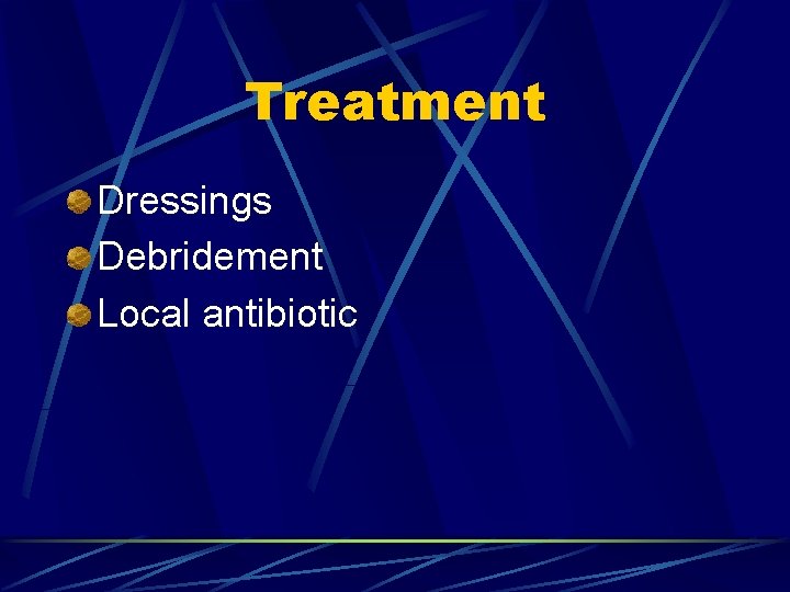 Treatment Dressings Debridement Local antibiotic 