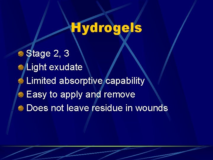 Hydrogels Stage 2, 3 Light exudate Limited absorptive capability Easy to apply and remove