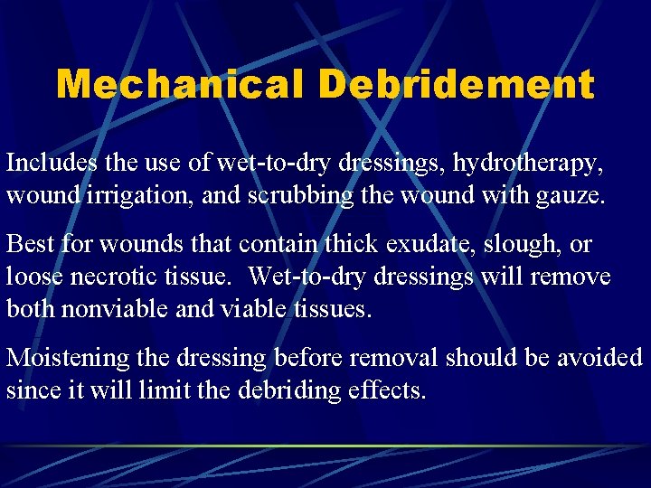 Mechanical Debridement Includes the use of wet-to-dry dressings, hydrotherapy, wound irrigation, and scrubbing the