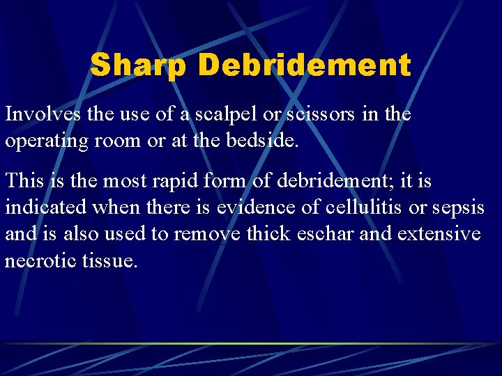 Sharp Debridement Involves the use of a scalpel or scissors in the operating room