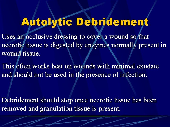 Autolytic Debridement Uses an occlusive dressing to cover a wound so that necrotic tissue