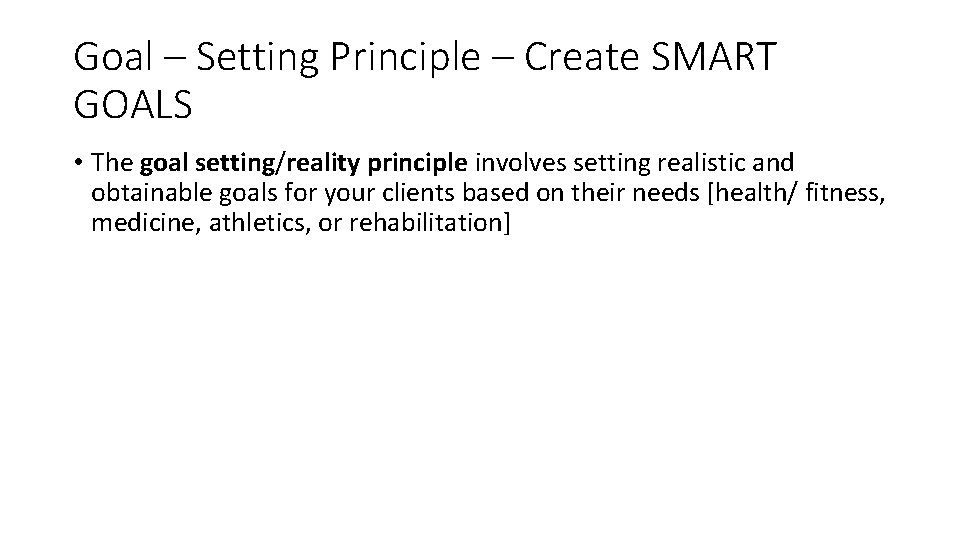 Goal – Setting Principle – Create SMART GOALS • The goal setting/reality principle involves