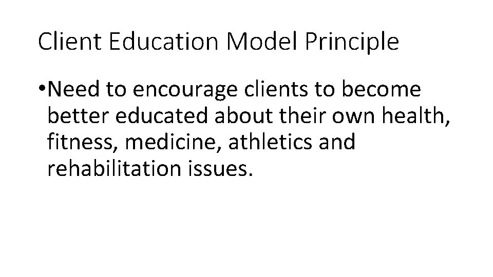 Client Education Model Principle • Need to encourage clients to become better educated about