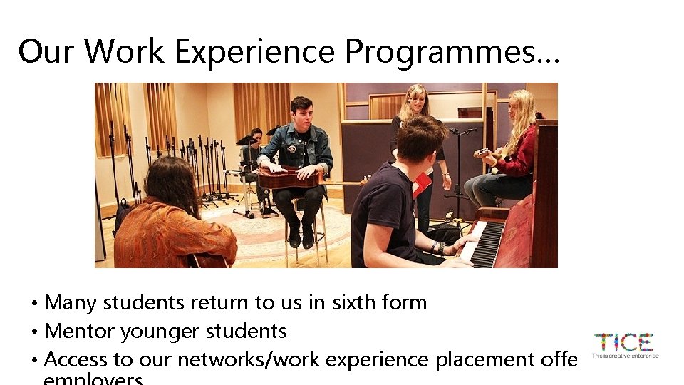 Our Work Experience Programmes… • Many students return to us in sixth form •