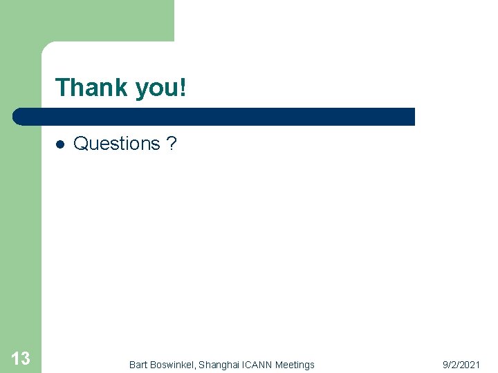 Thank you! l 13 Questions ? Bart Boswinkel, Shanghai ICANN Meetings 9/2/2021 