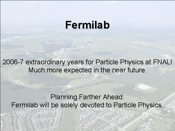 Fermilab 2006 -7 extraordinary years for Particle Physics at FNAL! Much more expected in