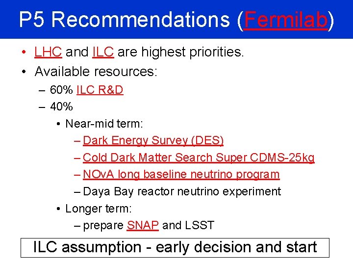 P 5 Recommendations (Fermilab) • LHC and ILC are highest priorities. • Available resources: